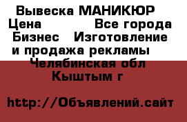 Вывеска МАНИКЮР › Цена ­ 5 000 - Все города Бизнес » Изготовление и продажа рекламы   . Челябинская обл.,Кыштым г.